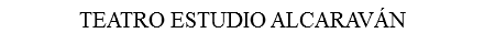 TEATRO ESTUDIO ALCARAVÁN