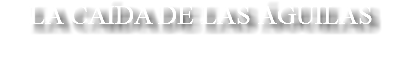 LA CAÍDA DE LAS ÁGUILAS