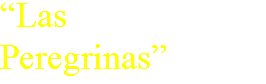 “Las Peregrinas”
