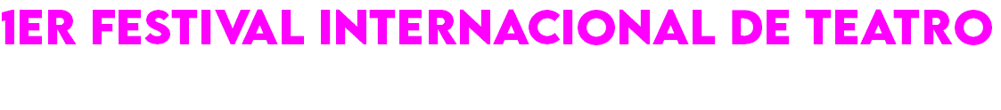 1er FESTIVAL INTERNACIONAL DE TEATRO EL VUELO DEL ALCARAVÁN 